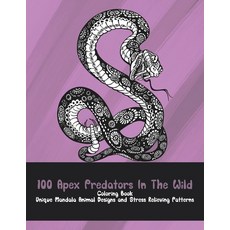 100 Apex Predators In The Wild - Coloring Book - Unique Mandala Animal Designs and Stress Relieving ... Paperback, Independently Published