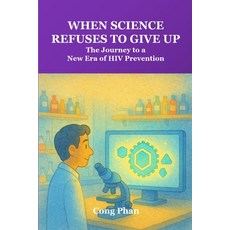 (英文圖書)When Science Refuses to Give Up: The Journey to a New Era of HIV Prevention 平裝版, Independently Published, 英文