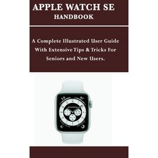 Apple Watch Se Handbook: A Complete Illustrated User Guide With Extensive Tips & Tricks For Seniors ... Paperback, Independently Published, English, 9798692758590
