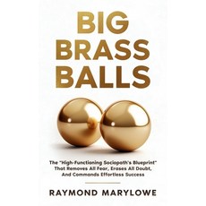 (영문도서)Big Brass Balls: The "High-Functioning Sociopath's Blueprint" That Removes All F... Paperback, Scientia Publishing, English, 9781764252041