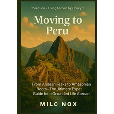 (英文圖書)Moving to Peru: From Andean Peaks to Amazonian Roots - The Ultimate Expat Guide... 平裝版, Independently Published, 英文
