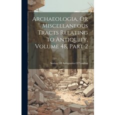 (영문도서) Archaeologia Or Miscellaneous Tracts Relating to Antiquity Volume 48 part 2 Hardcover, Legare Street Press, English, 9781021121288