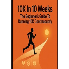 (영문도서)10K In 10 Weeks: The Beginner's Guide to Running 10K Continuously Paperback, Independently Published, English, 9798242912731