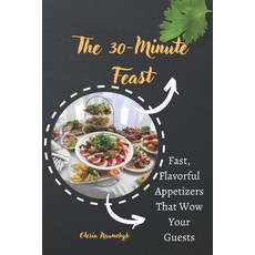 (영문도서) The 30-Minute Feast: Fast Flavorful Appetizers That Wow Your Guests Paperback, Independently Published, English, 9798308296096