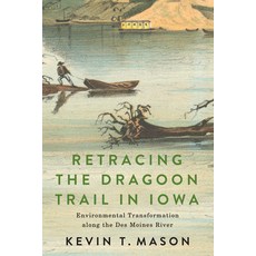 (영문도서)Retracing the Dragoon Trail in Iowa: Environmental Transformation Along the Des... Hardcover, Michigan State University P..., English, 9781611865684