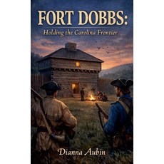 (영문도서)Fort Dobbs: Holding the Carolina Frontier Paperback, Dianna Aubin, English, 9798233586910