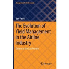 (영문도서) The Evolution of Yield Management in the Airline Industry: Origins to the Last Frontier Hardcover, Springer, English, 9783030704230