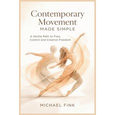 (영문도서)Contemporary Movement Made Simple: A Gentle Path to Flow Control and Creative... Paperback, Independently Published, English, 9798244967845