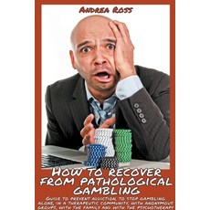 (영문도서) How To Recover From Pathological Gambling: Guide To Prevent Addiction To Stop Gambling Alone... Paperback, Andrea Ross, English, 9798201907891