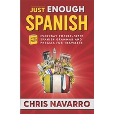 (영문도서)Just Enough Spanish: Everyday Pocket-Sized Spanish Grammar and Phrases for Trave... Paperback, Independently Published, English, 9798296906984