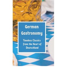 (영문도서) German Gastronomy: Timeless Classics from the Heart of Deutschland: A culinary journey throug... Hardcover, Tredition Gmbh, English, 9783384114099