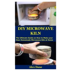 DIY Microwave Kiln: The Ultimate Guide on How to Make your Own Homemade Microwave Kiln at Home Paperback, Independently Published