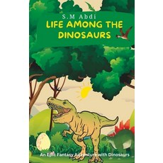 (영문도서) Life Among the Dinosaurs: An Epic Fantasy Adventure with Dinosaurs Paperback, Independently Published, English, 9798390051757