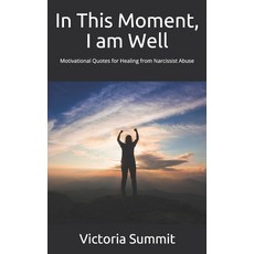 In This Moment I am Well: Motivational Quotes for Healing from Narcissist Abuse Paperback, Independently Published