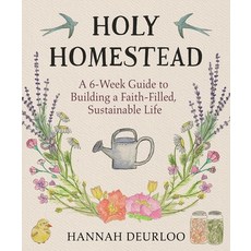 (영문도서)Holy Homestead: A 6-Week Guide to Building a Faith-Filled Sustainable Life Hardcover, Good Books, English, 9781964219172 Good Books, English, 9781964219172