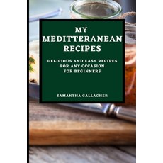 (영문도서) My Mediterranean Recipes: Delicious and Easy Recipes for Any Occasion for Beginners Paperback, Samantha Gallagher, English, 9781803504025