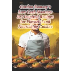 (영문도서) Gordon Ramsay's Low Carb Mastery: 103 Inspired Recipes for Flavorful and Nourishing Cuisine Paperback, Independently Published, English, 9798871803882
