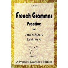 (영문도서) French Grammar Practice for Ambitious Learners - Advanced Learner's Edition Paperback, M. Rodary, English, 9783948122034