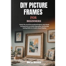 (영문도서)DIY Picture Frames for Beginners: Unlock The Joy Of Personalized Projects Gain... Paperback, Independently Published, English, 9798298924931