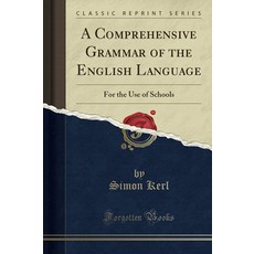 A Comprehensive Grammar of the English Language (Classic Reprint): For Use Schools