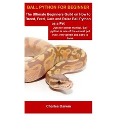 Ball Python For Beginner: Ball Python For Beginner: The Ultimate Beginners Guild On How To Breed Fe... Paperback, Independently Published