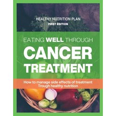 Eating well through cancer treatment: Healthy nutrition plan for cancer treatment chemotherapy Paperback, Independently Published