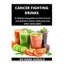 Cancer Fighting Drinks: A step by step guide on how to prevent and cure cancer with juice and other ... Paperback, Independently Published