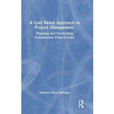 (영문도서) A Cost Based Approach to Project Management: Planning and Controlling Construction Project Costs Hardcover, Routledge, English, 9781032001005
