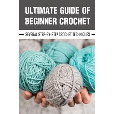 (영문도서) Ultimate Guide Of Beginner Crochet: Several Step-By-Step Crochet Techniques: Crochet Paperback, Independently Published, English, 9798545829422