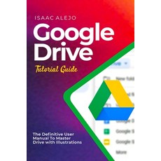(영문도서) Google Drive Tutorial Guide: The Definitive User Manual To Master Drive with Illustrations Paperback, Independently Published, English, 9798859877935