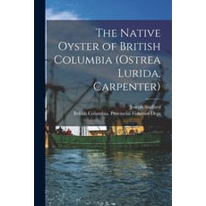 (영문도서) The Native Oyster of British Columbia (Ostrea Lurida Carpenter) [microform] Paperback, Legare Street Press