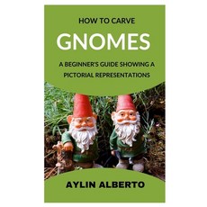 (영문도서) How to Carve Gnomes: A Beginner's Guide Showing a Pictorial Representation Paperback, Independently Published, English, 9798390335857