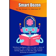 (영문도서)Smart Dozen: 12 Key Concepts to Understand AI Paperback, English, 9798314789889, Independently Published English, 9798314789889, Independently Published