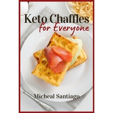Keto Chaffles for Everyone: Easy Tasty and Healthy low carb keto Waffles to start the day in the be... Paperback, Michael Santiago, English, 9781802239751