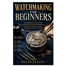 (영문도서)Watchmaking for Beginners: The Complete Step-by-Step Guide to Mechanical Watch M... Paperback, Independently Published, English, 9798184500614 Independently Published, English, 9798184500614