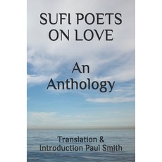 SUFI POETS ON LOVE An Anthology. Paperback, Independently Published