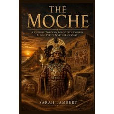 (영문도서)The Moche: A Journey Through Forgotten Empires Along Peru's Northern Coast Paperback, Independently Published, English, 9798197945181 Independently Published, English, 9798197945181