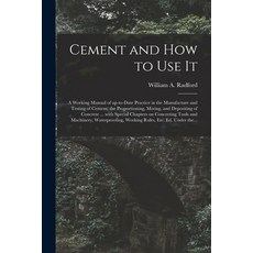 (영문도서) Cement and How to Use It: a Working Manual of Up-to-date Practice in the Manufacture and Test... Paperback, Legare Street Press, English, 9781015317987