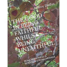 (영문도서)The Good in Being Faithful Whilst Being Unfaithful: Being Unfaithful Is Sending... Paperback, Independently Published, English, 9798273427952