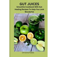 (영문도서) Gut Juices: Smoothie Cookbook With Gut Healing Recipes To Help You Look Wonderful Paperback, Independently Published, English, 9798860042490