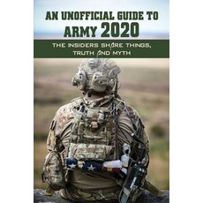 An Unofficial Guide To Army 2020: The Insiders Share Things Truth And Myth: The Soldier'S Guide Paperback, Independently Published, English, 9798740817965