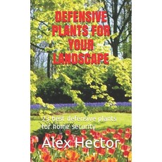 Defensive Plants for Your Landscape: 23 best defensive plants for home security Paperback, Independently Published