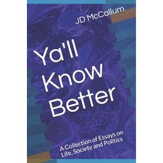 Ya'll Know Better: A Collection of Essays on Life Society and Politics Paperback, Independently Published