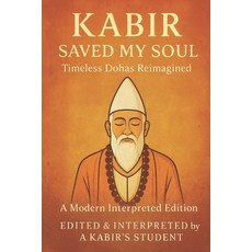 (영문도서)Kabir Saved My Soul - Timeless Dohas Reimagined: A Modern Interpreted Edition Paperback, Independently Published, English, 9798275332827