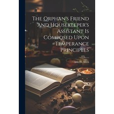 (영문도서) The Orphan's Friend and Housekeeper's Assistant is Composed Upon Temperance Principles Paperback, Legare Street Press, English, 9781021961587