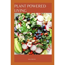 (영문도서) Plant Powered Living: Embracing a Whole Food Plant Based Diet Paperback, Independently Published, English, 9798869848628