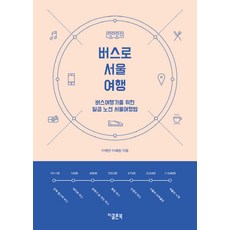 버스로 서울여행:버스여행가를 위한 일곱 노선 서울여행법, 지콜론북, 이예연,이혜림 공저