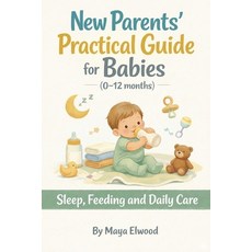 (영문도서)New Parents' Practical Guide for Babies (0-12 months): Sleep Feeding and Daily... Paperback, Independently Published, English, 9798279181094