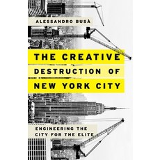 (영문도서) The Creative Destruction of New York City: Engineering the City for the Elite Hardcover, Oxford University Press, USA, English, 9780190610098