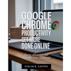 (영문도서)Google Chrome Productivity Get More Done Online: Boost Efficiency and Simplify Y... Paperback, Independently Published, English, 9798263475000